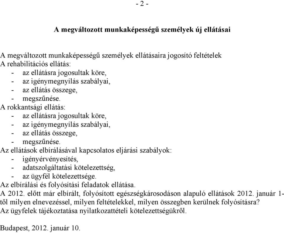 Az ellátások elbírálásával kapcsolatos eljárási szabályok: - igényérvényesítés, - adatszolgáltatási kötelezettség, - az ügyfél kötelezettsége. Az elbírálási és folyósítási feladatok ellátása. A 2012.