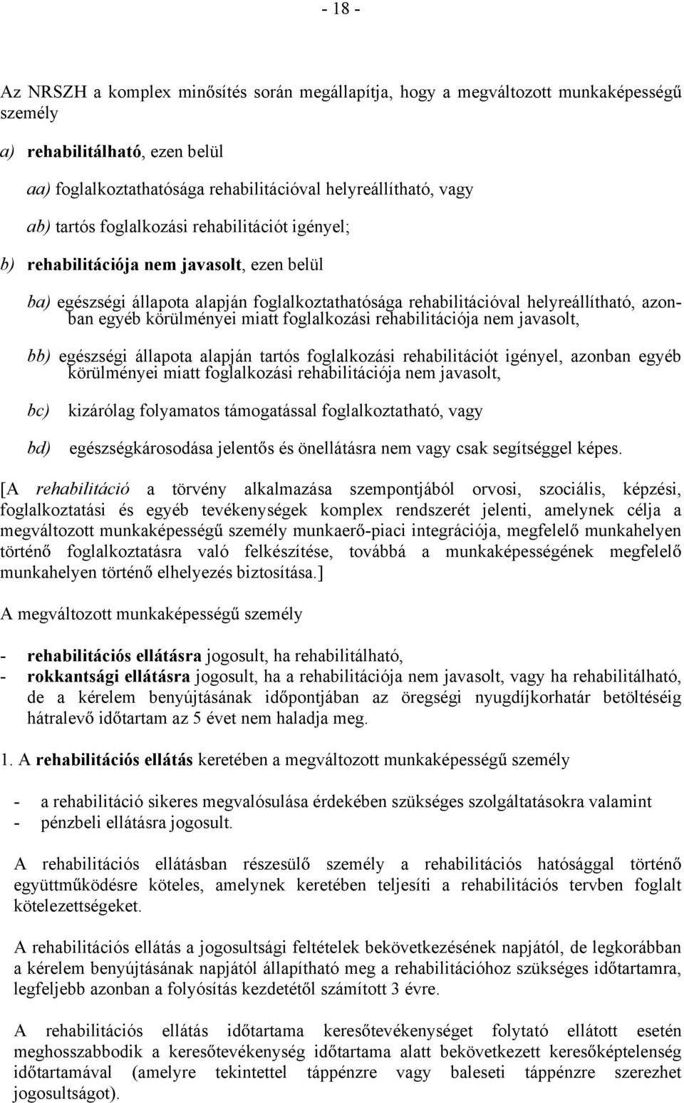 miatt foglalkozási rehabilitációja nem javasolt, bb) egészségi állapota alapján tartós foglalkozási rehabilitációt igényel, azonban egyéb körülményei miatt foglalkozási rehabilitációja nem javasolt,