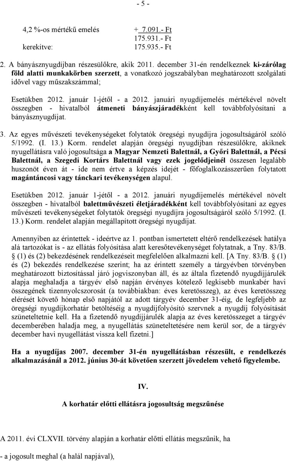 januári nyugdíjemelés mértékével növelt összegben - hivatalból átmeneti bányászjáradékként kell továbbfolyósítani a bányásznyugdíjat. 3.