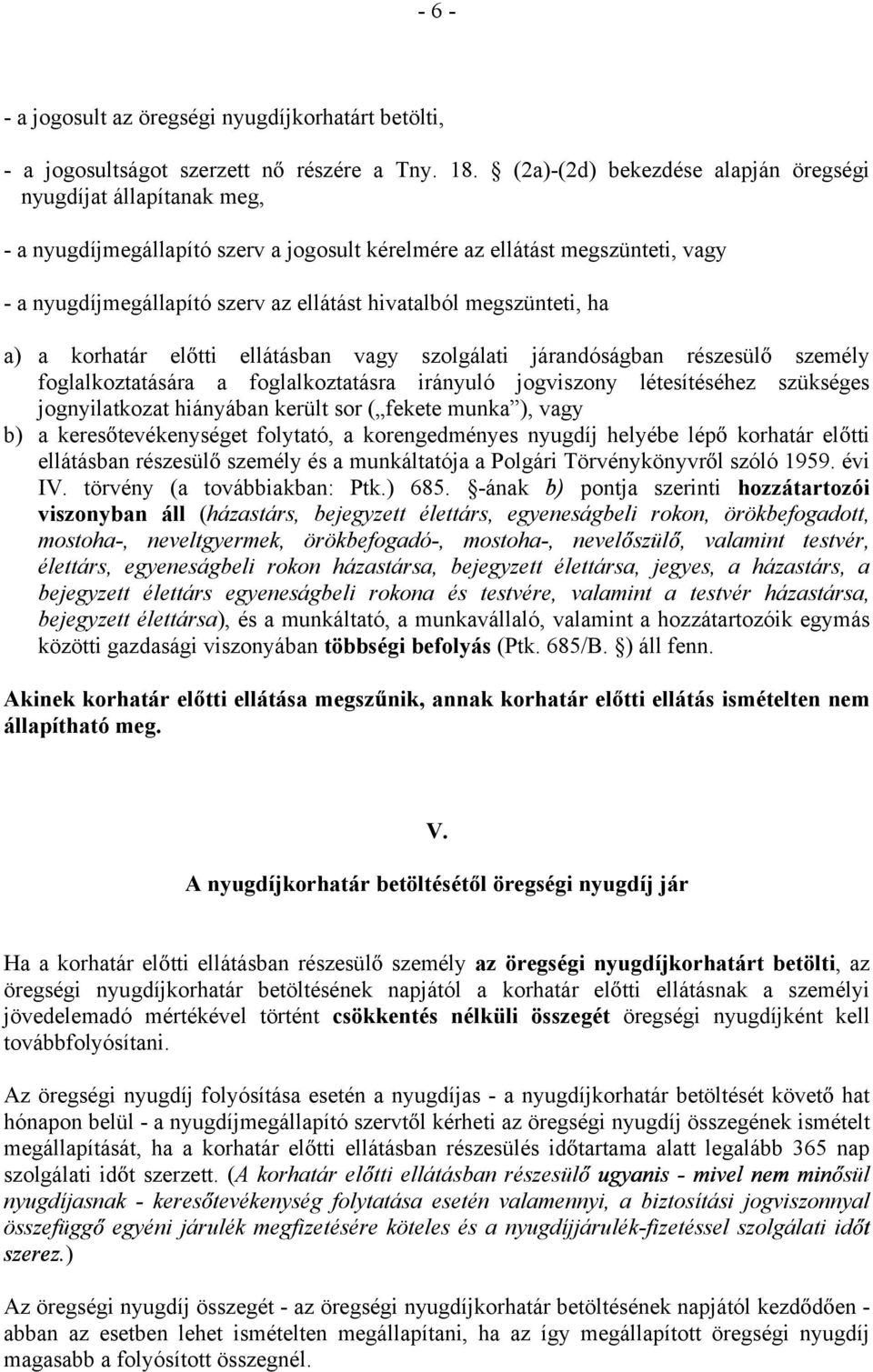 megszünteti, ha a) a korhatár el tti ellátásban vagy szolgálati járandóságban részesül személy foglalkoztatására a foglalkoztatásra irányuló jogviszony létesítéséhez szükséges jognyilatkozat