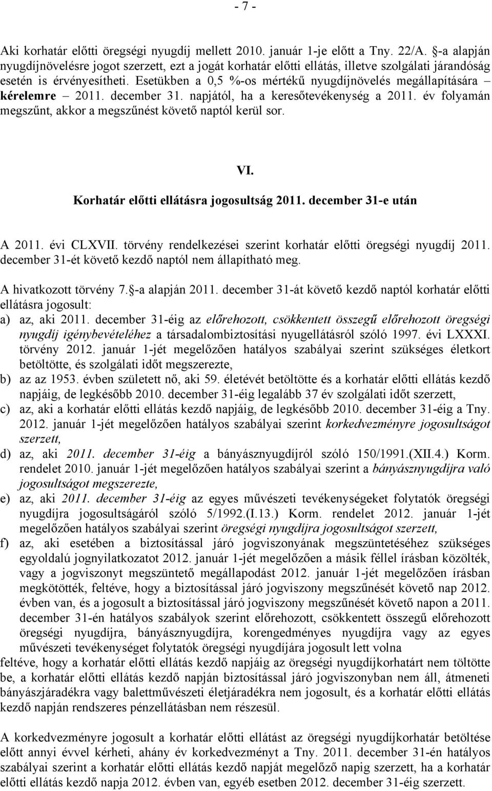 Esetükben a 0,5 %-os mérték nyugdíjnövelés megállapítására kérelemre 2011. december 31. napjától, ha a keres tevékenység a 2011. év folyamán megsz nt, akkor a megsz nést követ naptól kerül sor. VI.