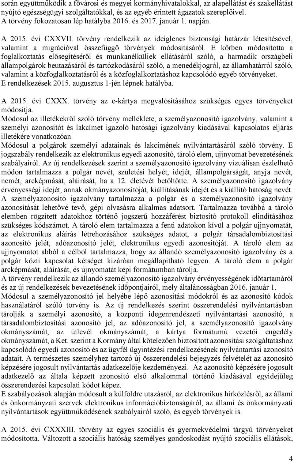 törvény rendelkezik az ideiglenes biztonsági határzár létesítésével, valamint a migrációval összefüggő törvények módosításáról.