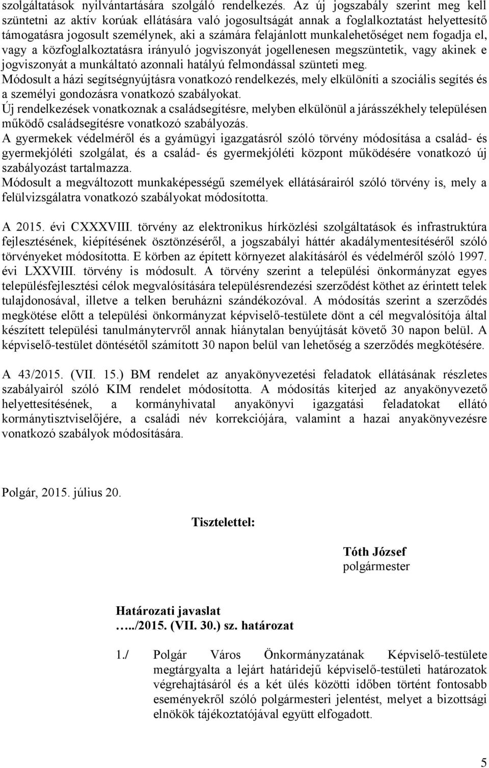 munkalehetőséget nem fogadja el, vagy a közfoglalkoztatásra irányuló jogviszonyát jogellenesen megszüntetik, vagy akinek e jogviszonyát a munkáltató azonnali hatályú felmondással szünteti meg.