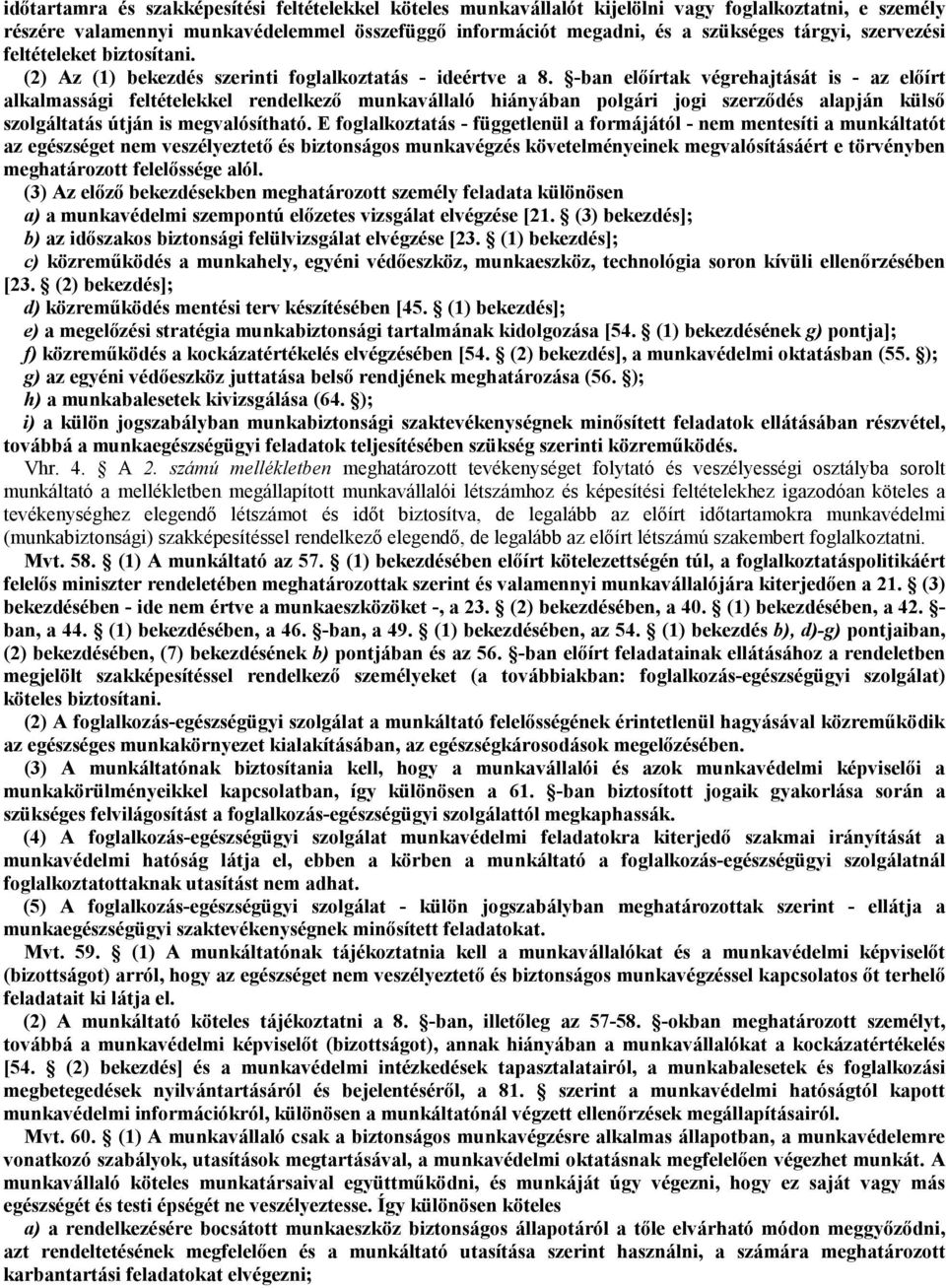 -ban előírtak végrehajtását is - az előírt alkalmassági feltételekkel rendelkező munkavállaló hiányában polgári jogi szerződés alapján külső szolgáltatás útján is megvalósítható.