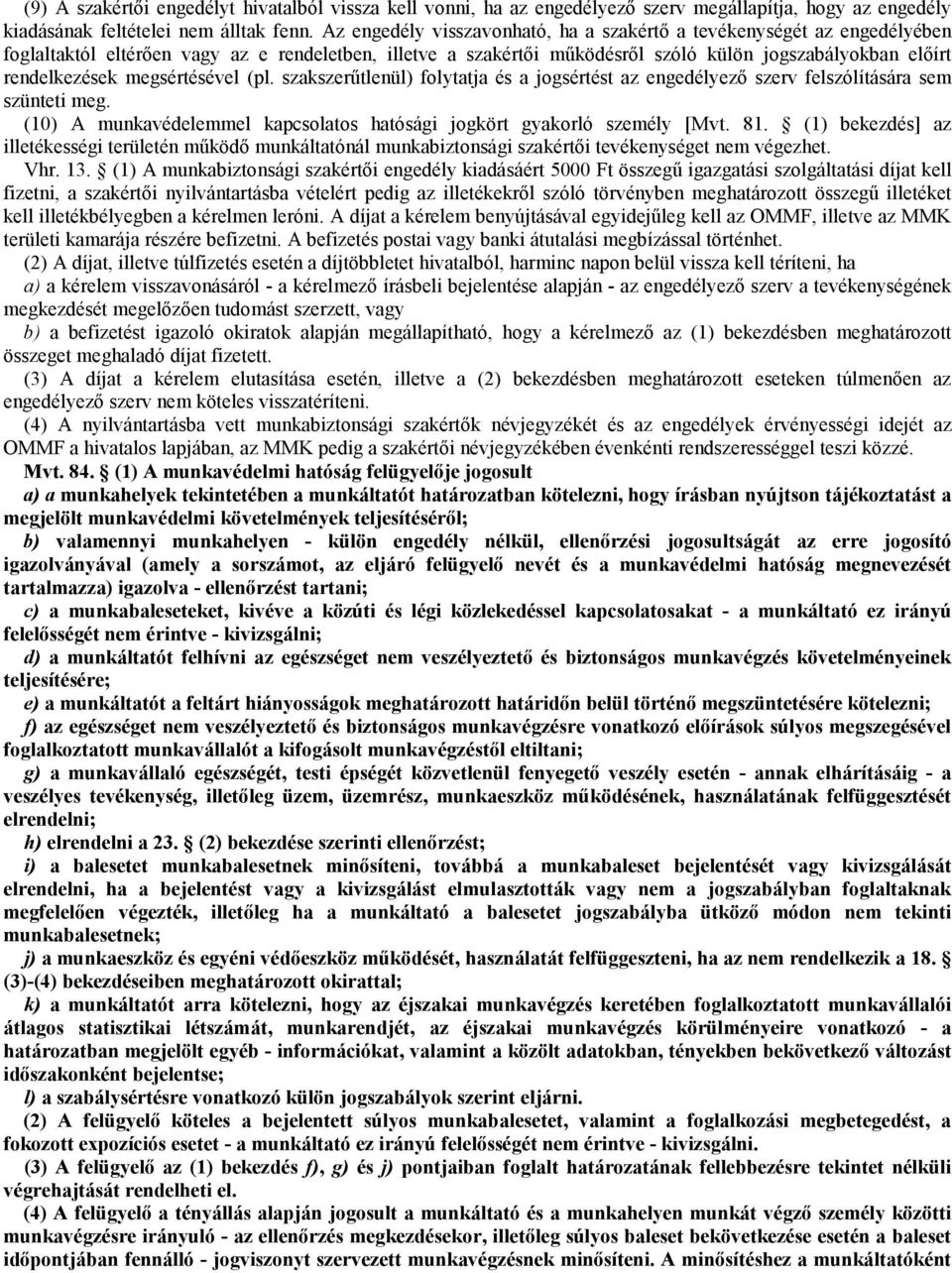 megsértésével (pl. szakszerűtlenül) folytatja és a jogsértést az engedélyező szerv felszólítására sem szünteti meg. (10) A munkavédelemmel kapcsolatos hatósági jogkört gyakorló személy [Mvt. 81.