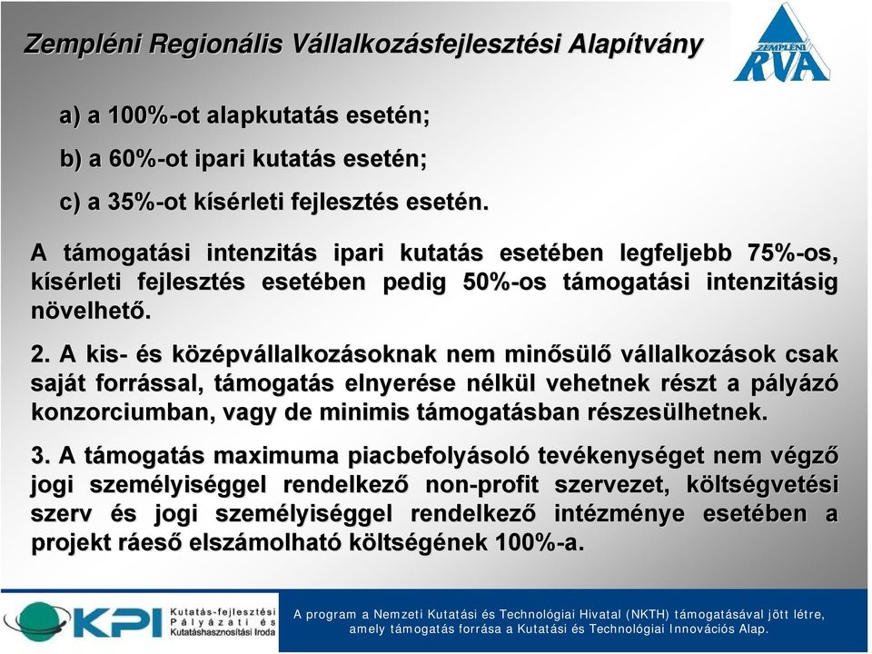 A kis- és s középvk pvállalkozásoknak nem minősülő vállalkozások csak saját t forrással, támogatt mogatás s elnyerése nélkn lkül l vehetnek részt r a pályp lyázó konzorciumban, vagy de minimis