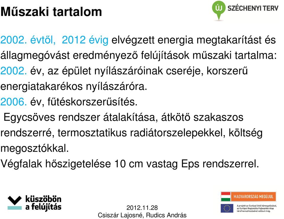 tartalma: 2002. év, az épület nyílászáróinak cseréje, korszerű energiatakarékos nyílászáróra. 2006.