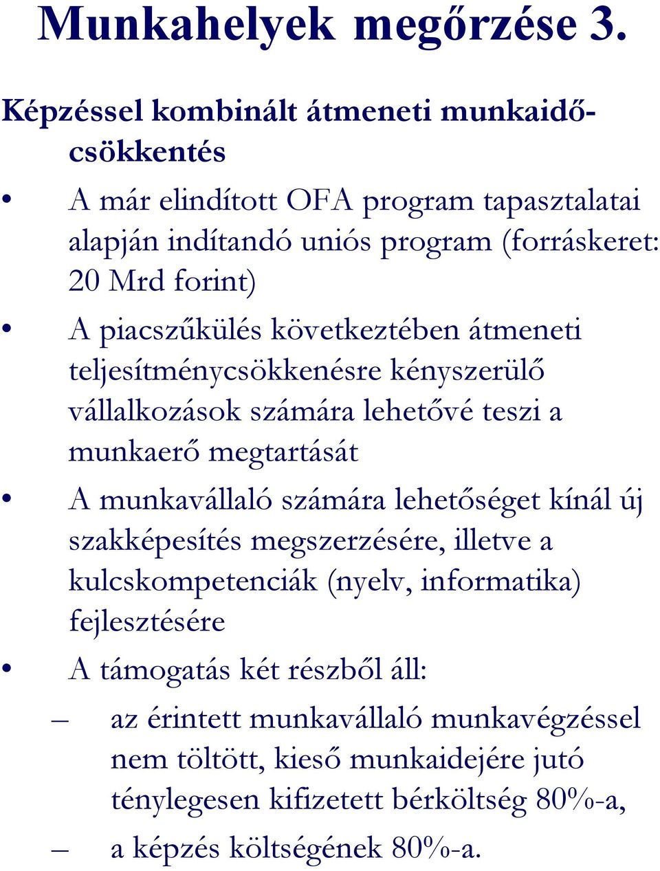 piacszőkülés következtében átmeneti teljesítménycsökkenésre kényszerülı vállalkozások számára lehetıvé teszi a munkaerı megtartását A munkavállaló számára