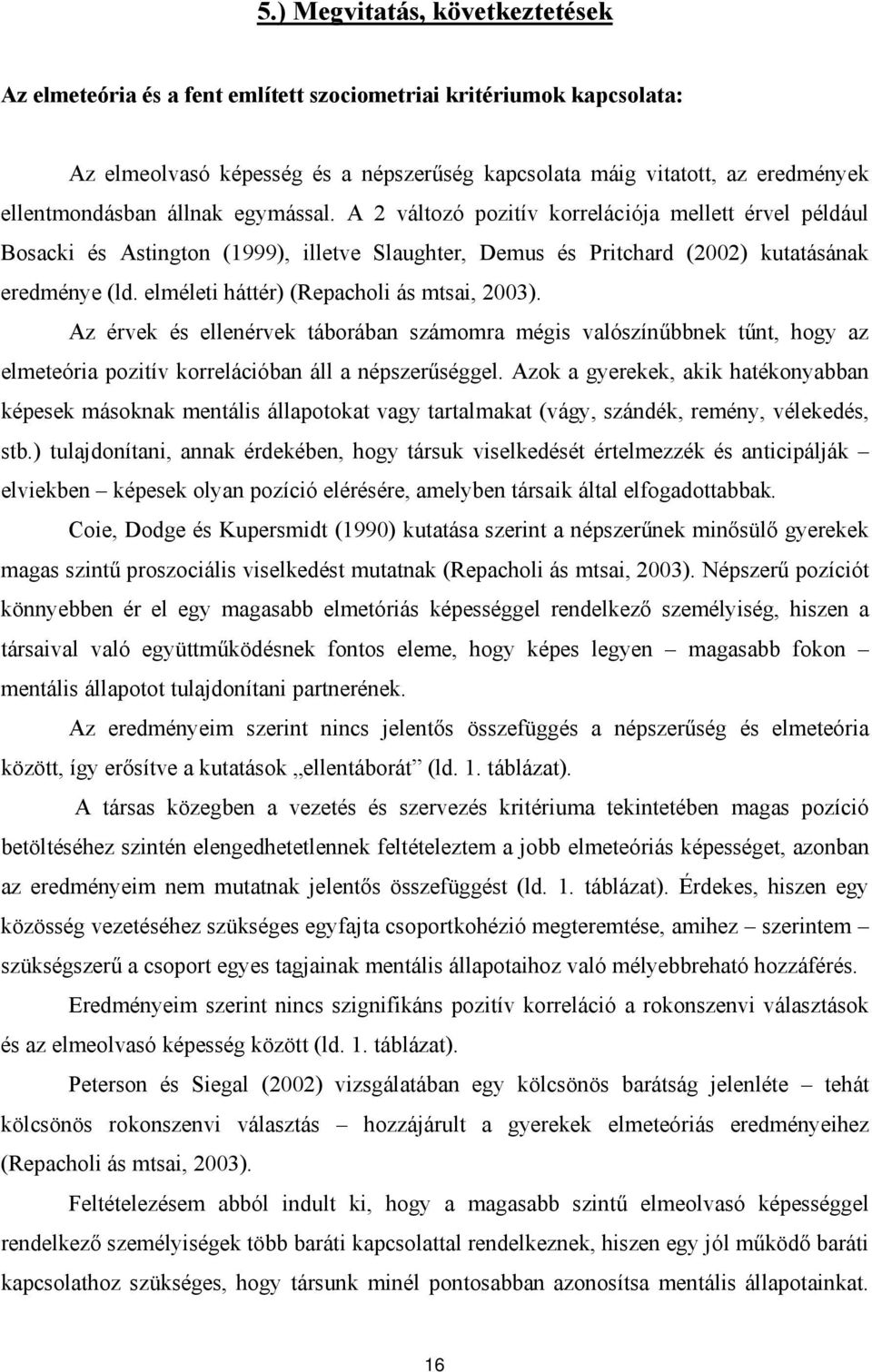 elméleti háttér) (Repacholi ás mtsai, 2003). Az érvek és ellenérvek táborában számomra mégis valószínűbbnek tűnt, hogy az elmeteória pozitív korrelációban áll a népszerűséggel.