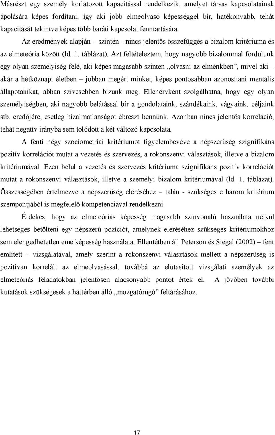 Azt feltételeztem, hogy nagyobb bizalommal fordulunk egy olyan személyiség felé, aki képes magasabb szinten olvasni az elménkben, mivel aki akár a hétköznapi életben jobban megért minket, képes