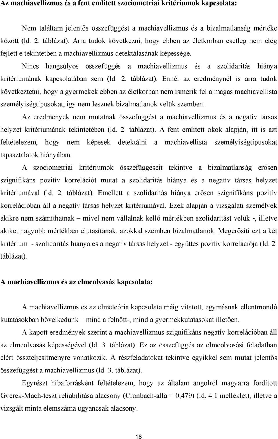 Nincs hangsúlyos összefüggés a machiavellizmus és a szolidaritás hiánya kritériumának kapcsolatában sem (ld. 2. táblázat).