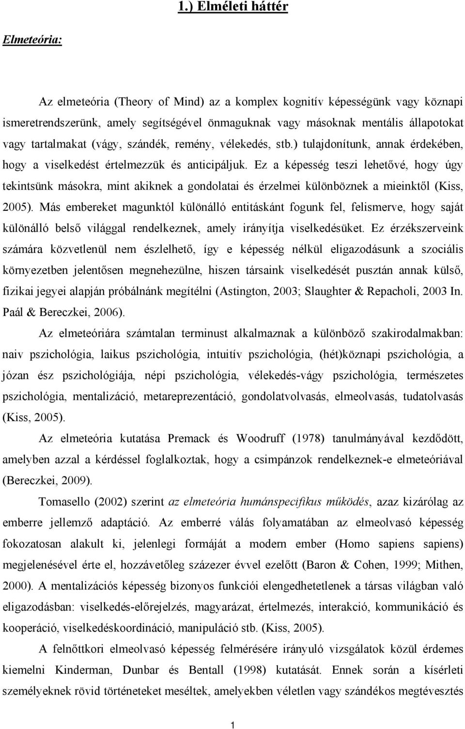 Ez a képesség teszi lehetővé, hogy úgy tekintsünk másokra, mint akiknek a gondolatai és érzelmei különböznek a mieinktől (Kiss, 2005).