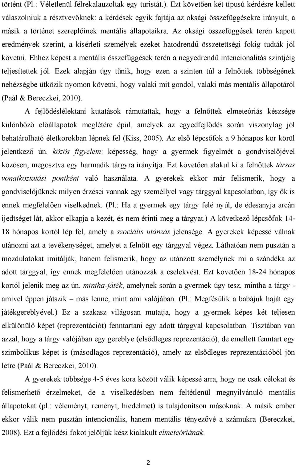 Az oksági összefüggések terén kapott eredmények szerint, a kísérleti személyek ezeket hatodrendű összetettségi fokig tudták jól követni.