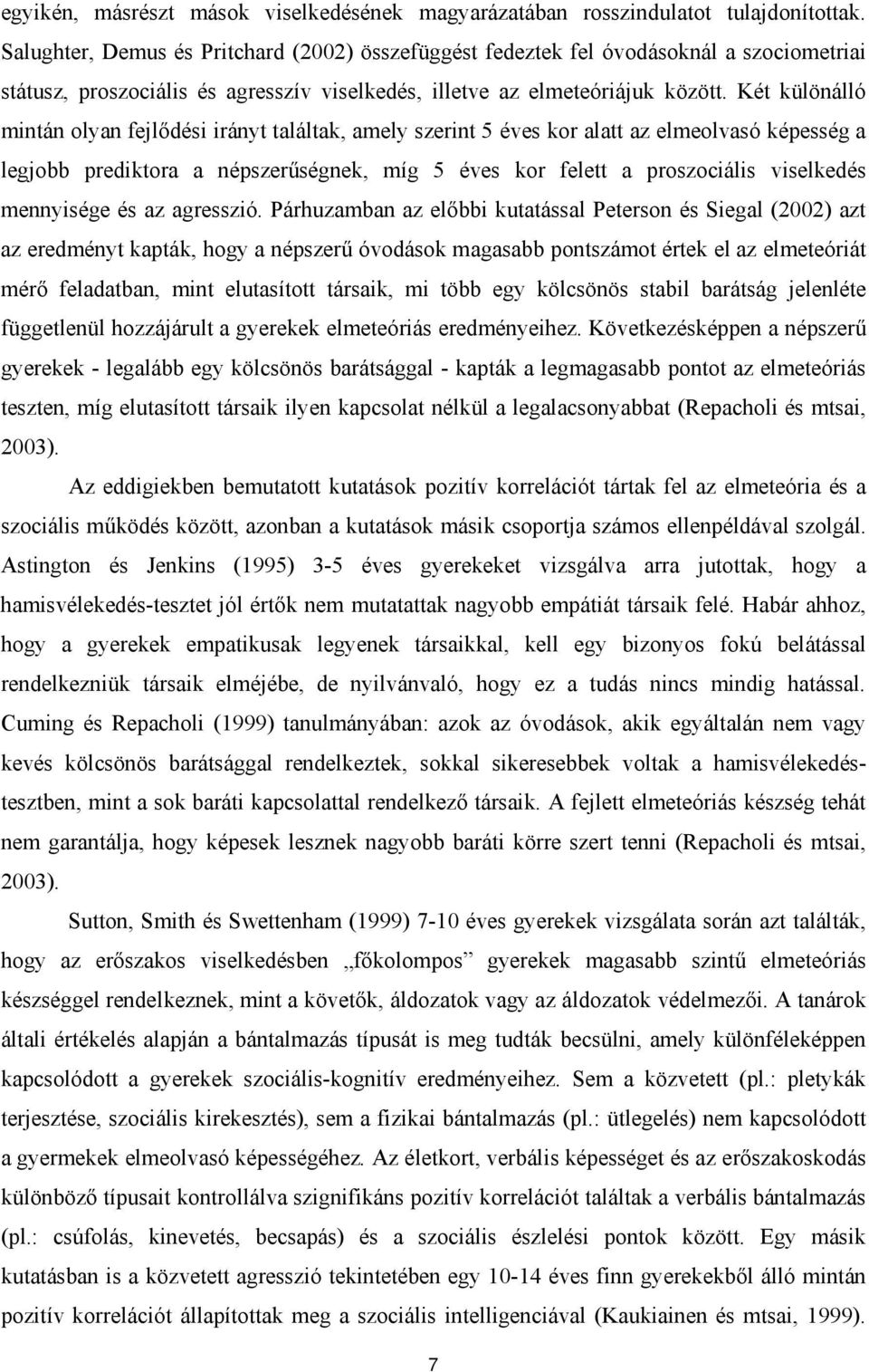 Két különálló mintán olyan fejlődési irányt találtak, amely szerint 5 éves kor alatt az elmeolvasó képesség a legjobb prediktora a népszerűségnek, míg 5 éves kor felett a proszociális viselkedés