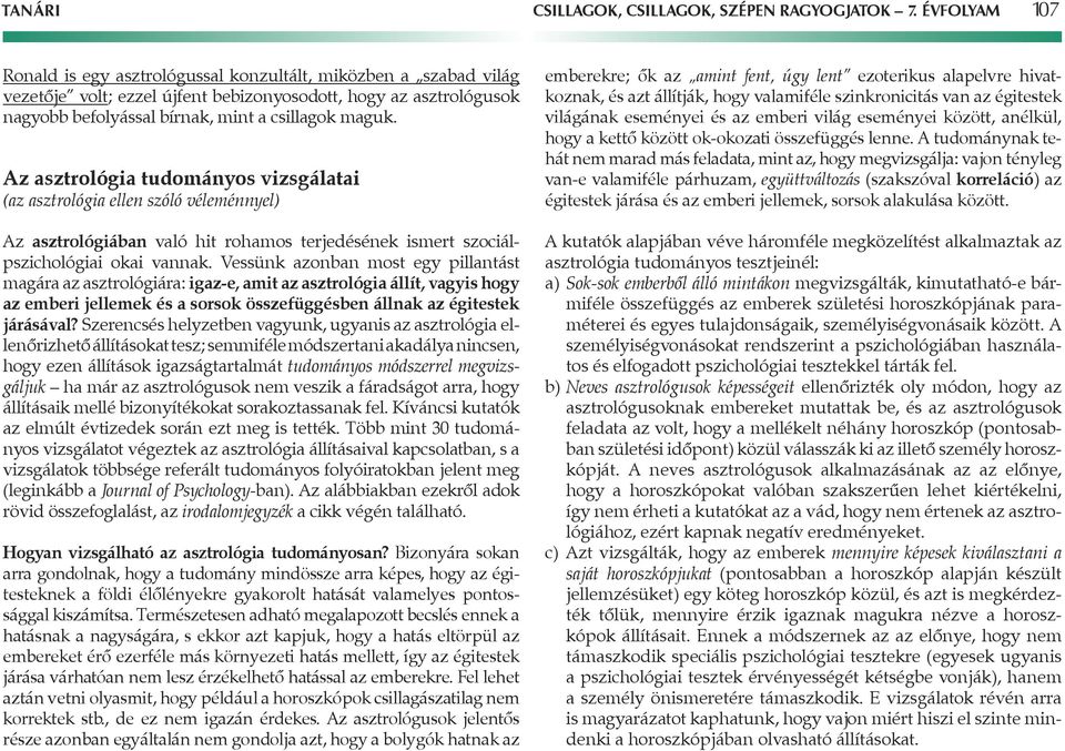 Az asztrológia tudományos vizsgálatai (az asztrológia ellen szóló véleménnyel) Az asztrológiában való hit rohamos terjedésének ismert szociálpszichológiai okai vannak.