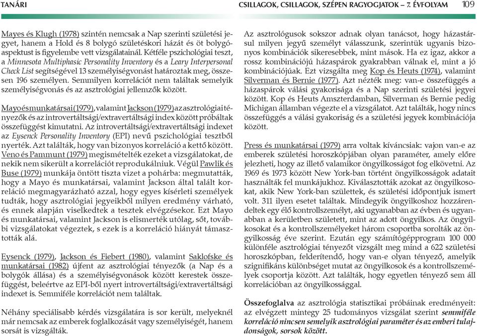 Kétféle pszichológiai teszt, a Minnesota Multiphasic Personality Inventory és a Leary Interpersonal Check List segítségével 13 személyiségvonást határoztak meg, összesen 196 személyen.