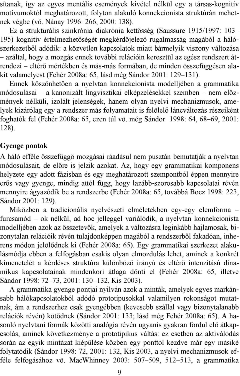 bármelyik viszony változása azáltal, hogy a mozgás ennek további relációin keresztül az egész rendszert átrendezi eltérő mértékben és más-más formában, de minden összefüggésen alakít valamelyest