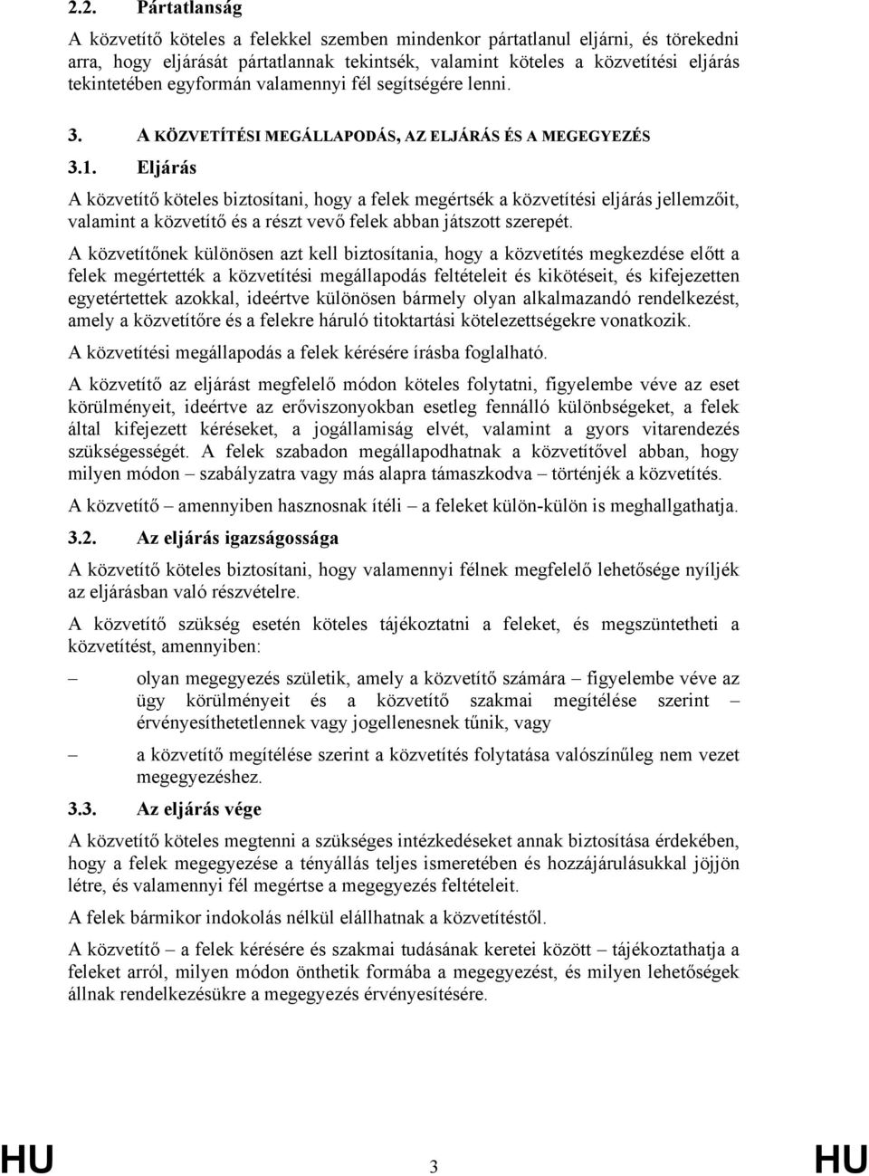 Eljárás A közvetítő köteles biztosítani, hogy a felek megértsék a közvetítési eljárás jellemzőit, valamint a közvetítő és a részt vevő felek abban játszott szerepét.