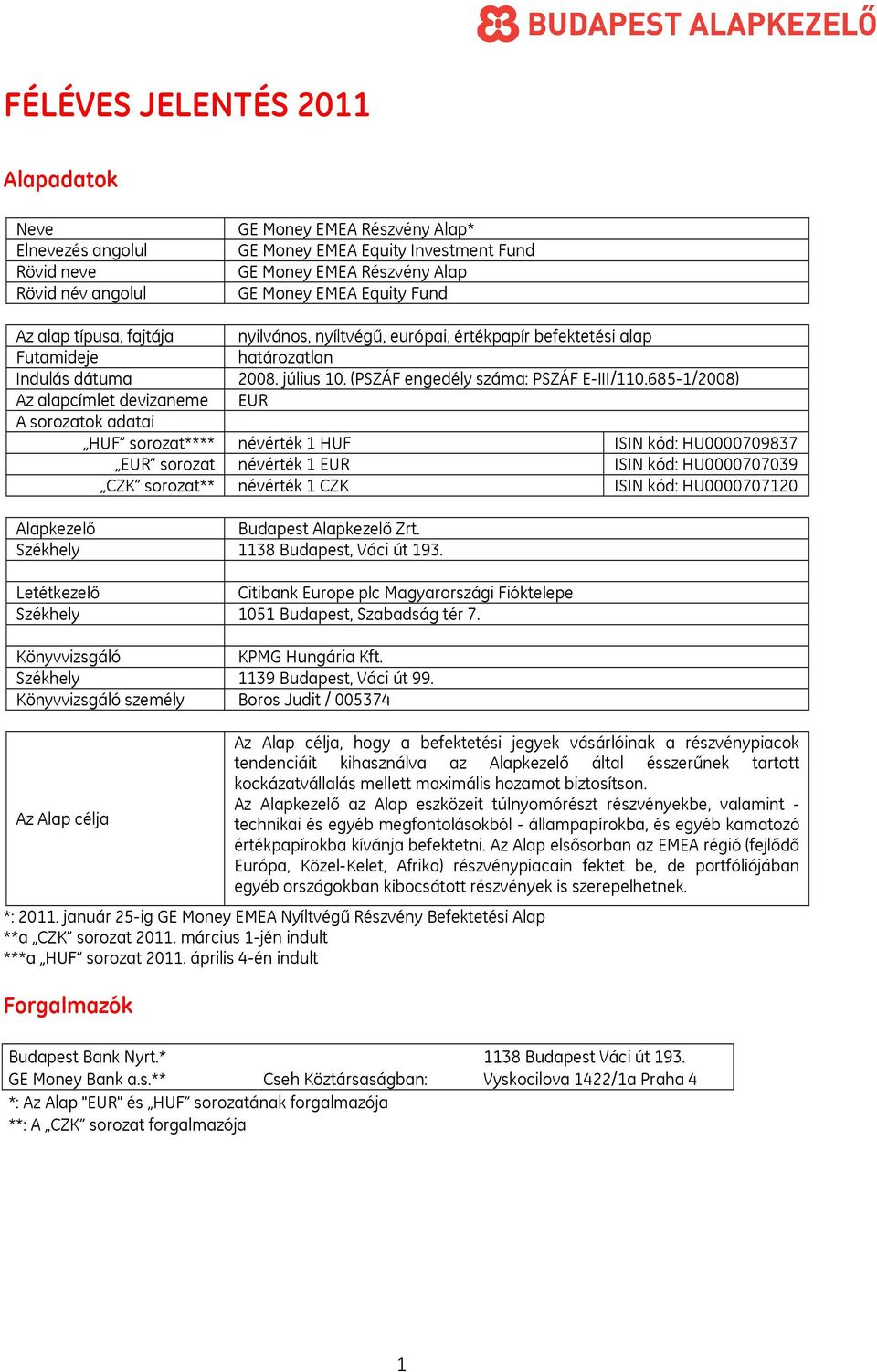 685-1/2008) Az alapcímlet devizaneme EUR A sorozatok adatai HUF sorozat**** névérték 1 HUF ISIN kód: HU0000709837 EUR sorozat névérték 1 EUR ISIN kód: HU0000707039 CZK sorozat** névérték 1 CZK ISIN