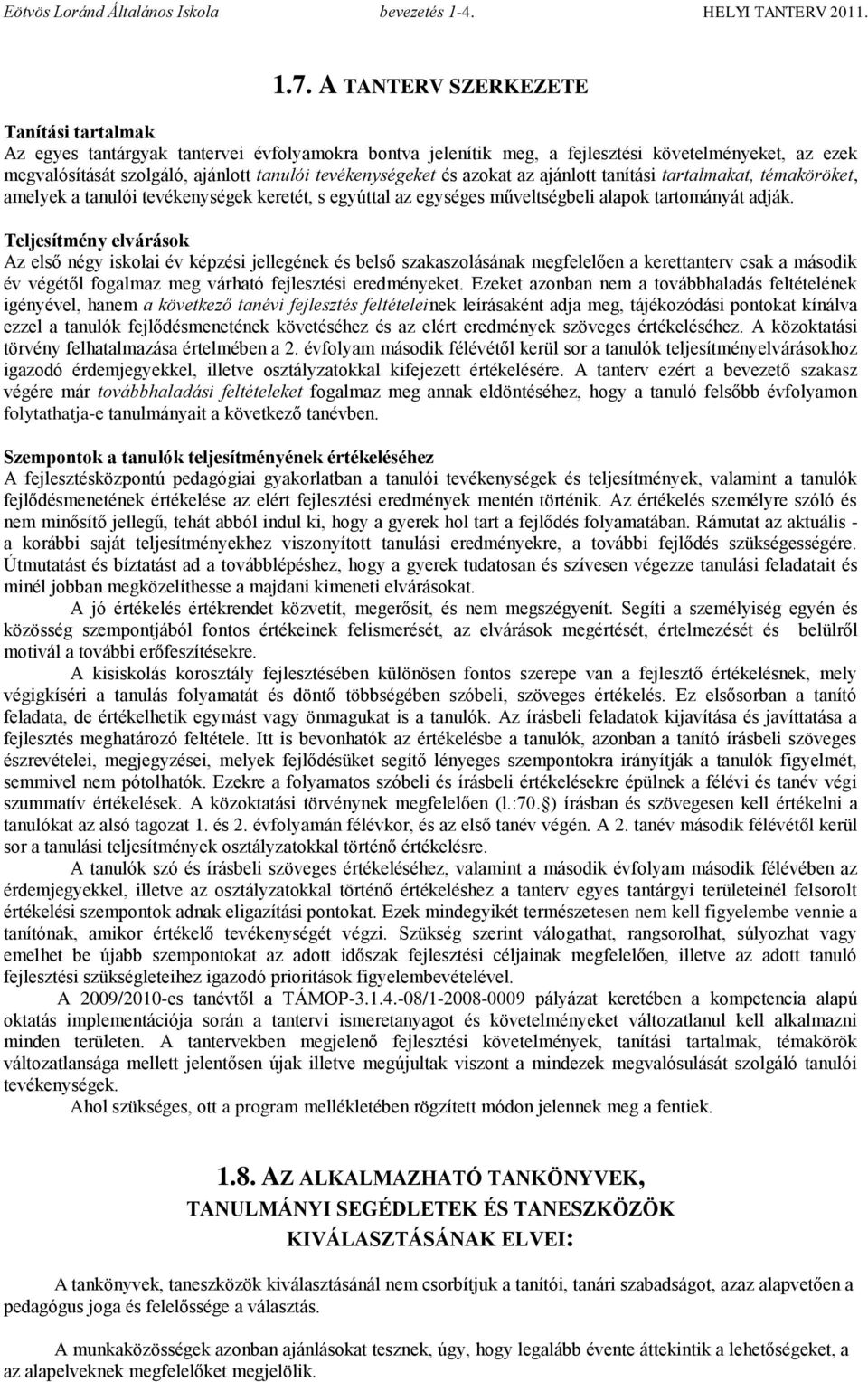 Teljesítmény elvárások Az első négy iskolai év képzési jellegének és belső szakaszolásának megfelelően a kerettanterv csak a második év végétől fogalmaz meg várható fejlesztési eredményeket.
