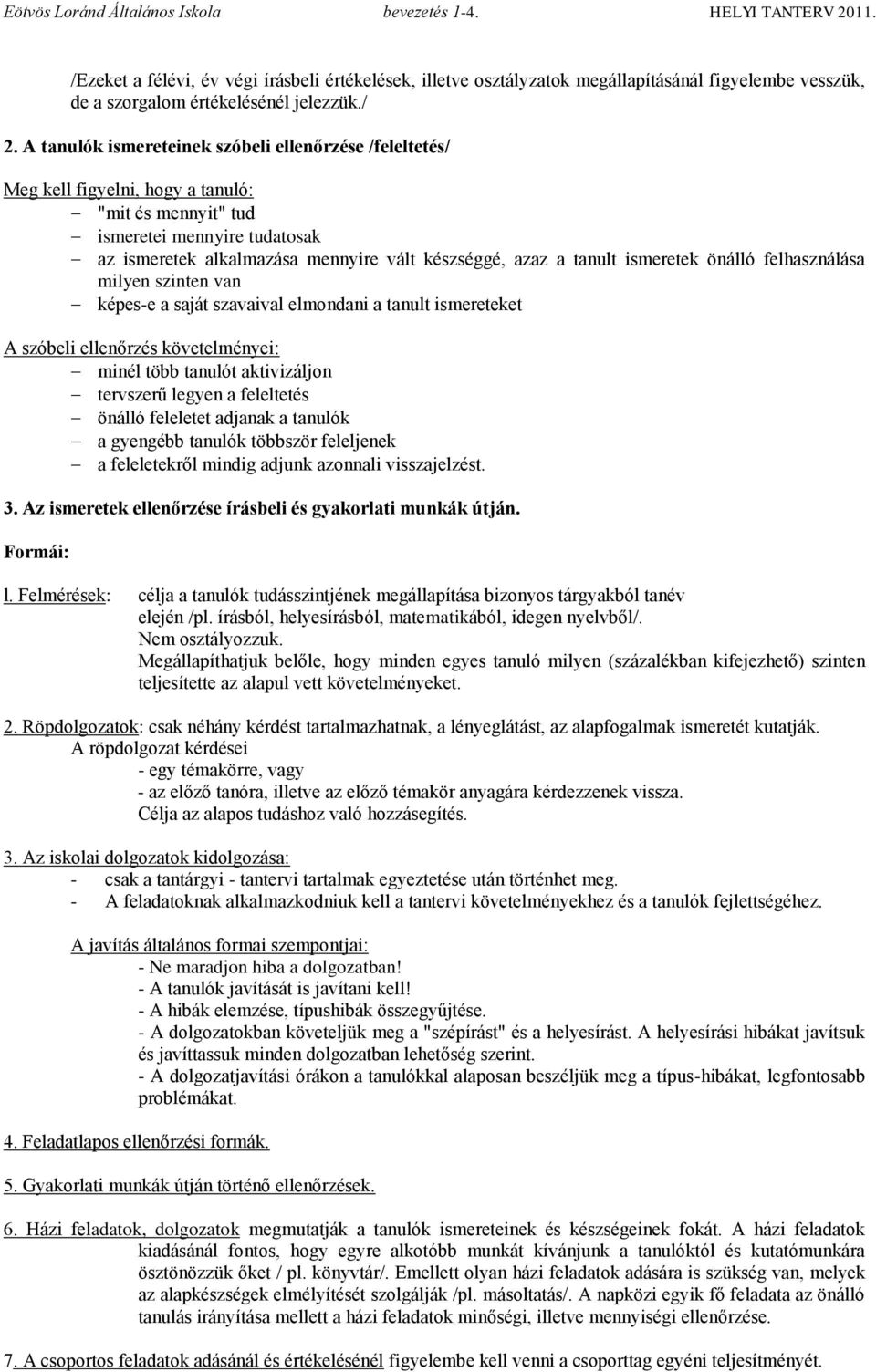 tanult ismeretek önálló felhasználása milyen szinten van képes-e a saját szavaival elmondani a tanult ismereteket A szóbeli ellenőrzés követelményei: minél több tanulót aktivizáljon tervszerű legyen
