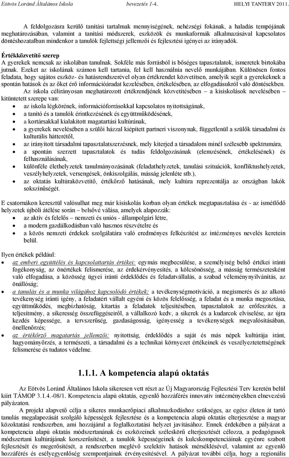 Sokféle más forrásból is bőséges tapasztalatok, ismeretek birtokába jutnak. Ezeket az iskolának számon kell tartania, fel kell használnia nevelő munkájában.