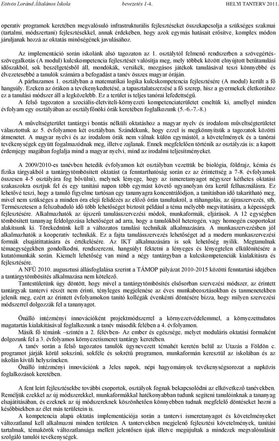osztálytól felmenő rendszerben a szövegértésszövegalkotás (A modul) kulcskompetencia fejlesztését valósítja meg, mely többek között elnyújtott betűtanulási időszakból, sok beszélgetésből áll,