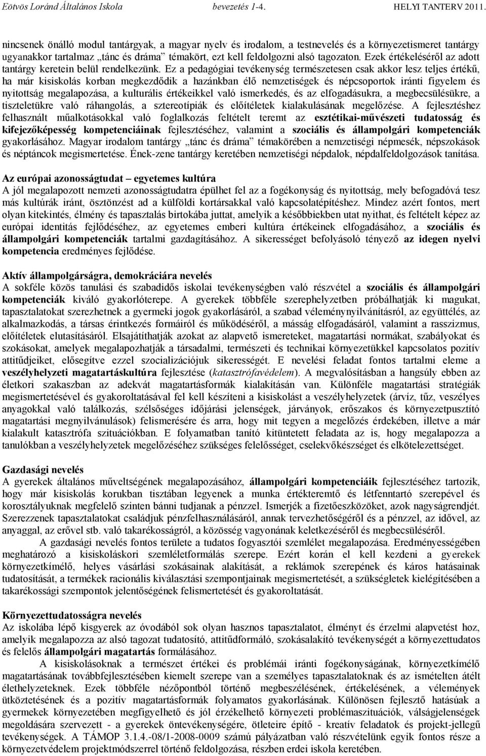 Ez a pedagógiai tevékenység természetesen csak akkor lesz teljes értékű, ha már kisiskolás korban megkezdődik a hazánkban élő nemzetiségek és népcsoportok iránti figyelem és nyitottság megalapozása,