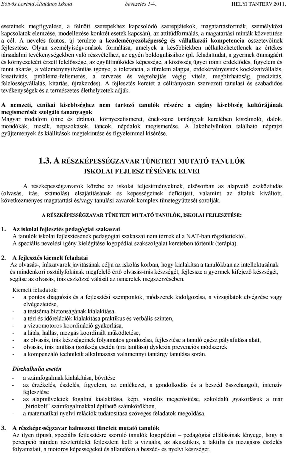 Olyan személyiségvonások formálása, amelyek a későbbiekben nélkülözhetetlenek az értékes társadalmi tevékenységekben való részvételhez, az egyén boldogulásához (pl.