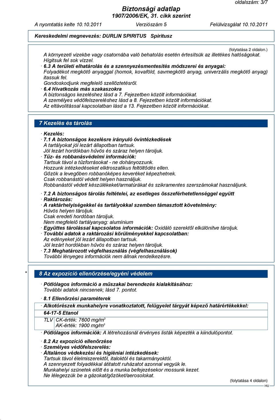 Gondoskodjunk megfelelő szellőztetésről. 6.4 Hivatkozás más szakaszokra A biztonságos kezeléshez lásd a 7. Fejezetben közölt információkat. A személyes védőfelszereléshez lásd a 8.