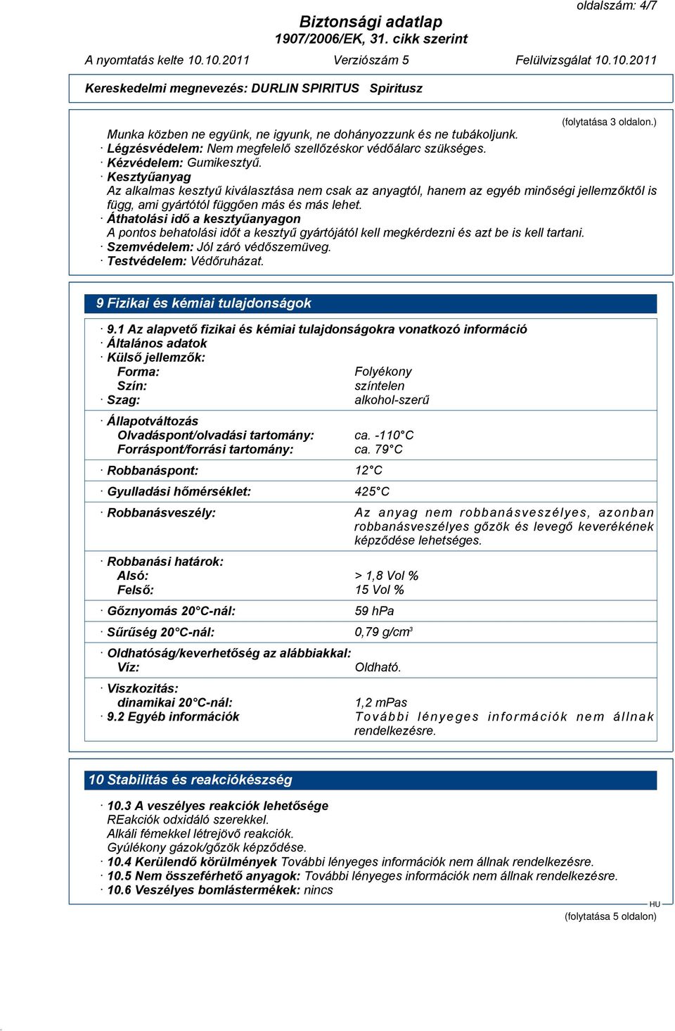 Áthatolási idő a kesztyűanyagon A pontos behatolási időt a kesztyű gyártójától kell megkérdezni és azt be is kell tartani. Szemvédelem: Jól záró védőszemüveg. Testvédelem: Védőruházat.