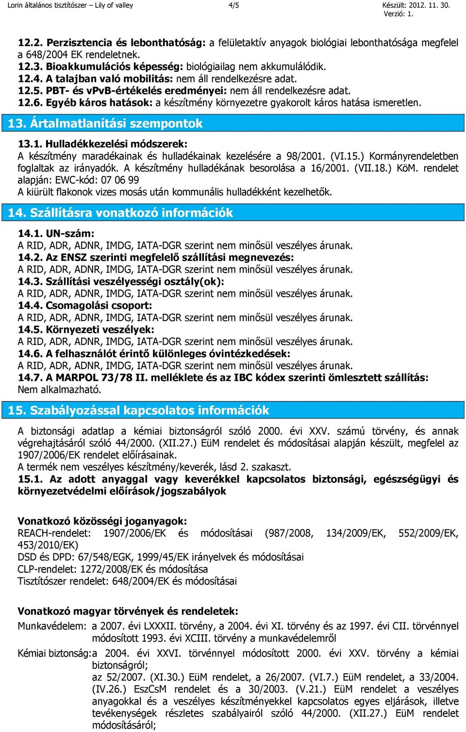 Egyéb káros hatások: a készítmény környezetre gyakorolt káros hatása ismeretlen. 13. Ártalmatlanítási szempontok 13.1. Hulladékkezelési módszerek: A készítmény maradékainak és hulladékainak kezelésére a 98/2001.