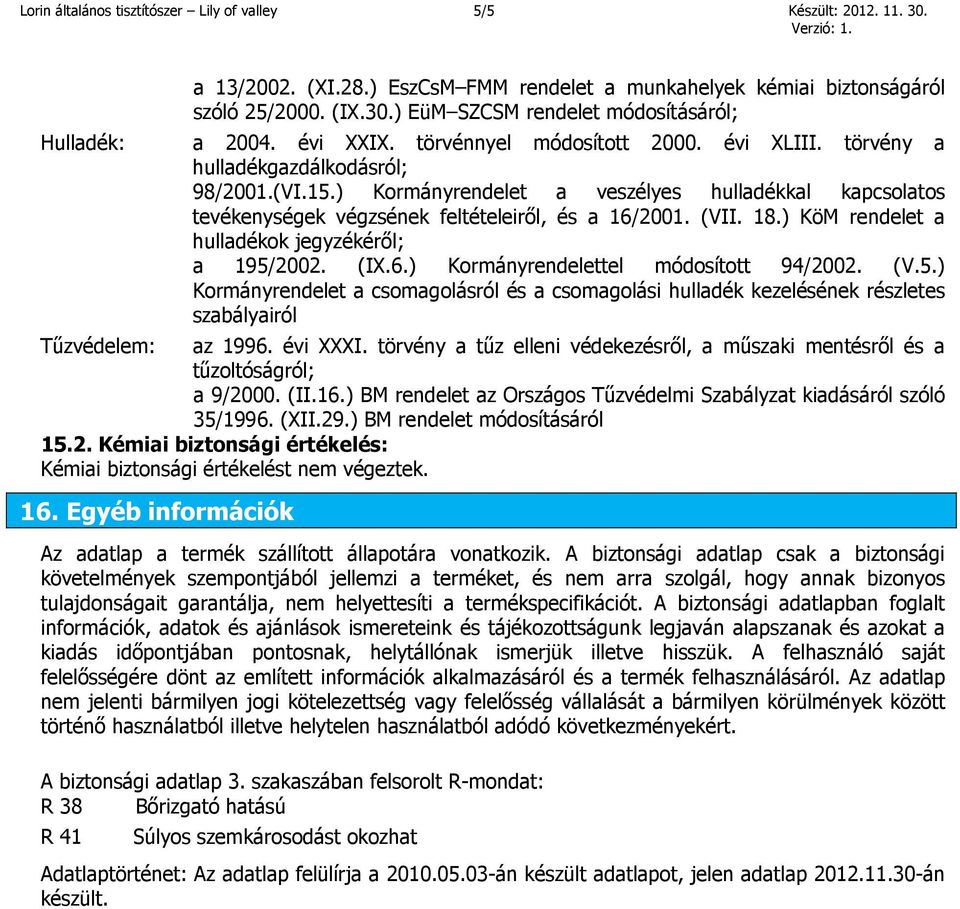 ) Kormányrendelet a veszélyes hulladékkal kapcsolatos tevékenységek végzsének feltételeiről, és a 16/2001. (VII. 18.) KöM rendelet a hulladékok jegyzékéről; a 195/2002. (IX.6.) Kormányrendelettel módosított 94/2002.