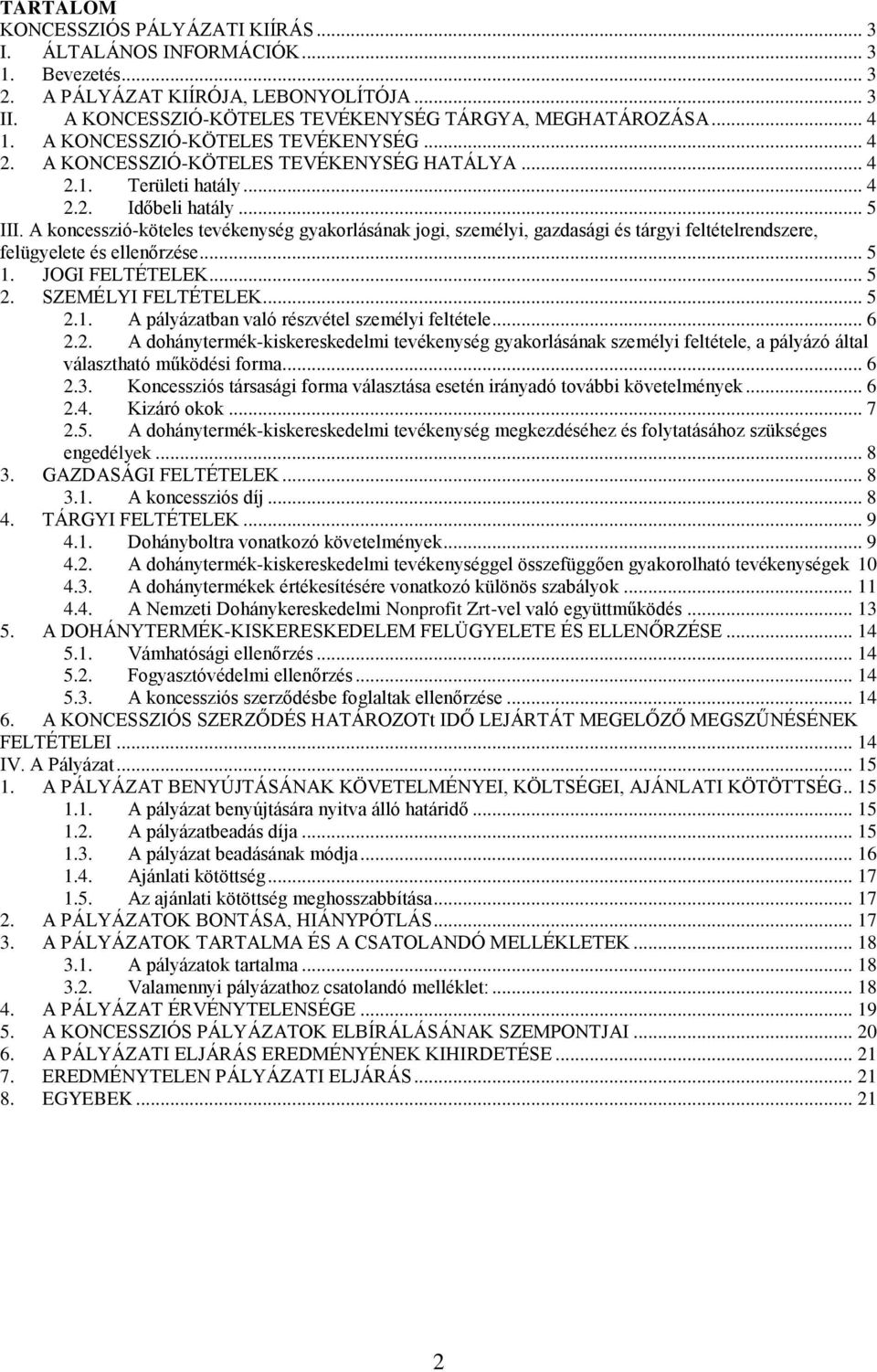A koncesszió-köteles tevékenység gyakorlásának jogi, személyi, gazdasági és tárgyi feltételrendszere, felügyelete és ellenőrzése... 5 1. JOGI FELTÉTELEK... 5 2. SZEMÉLYI FELTÉTELEK... 5 2.1. A pályázatban való részvétel személyi feltétele.