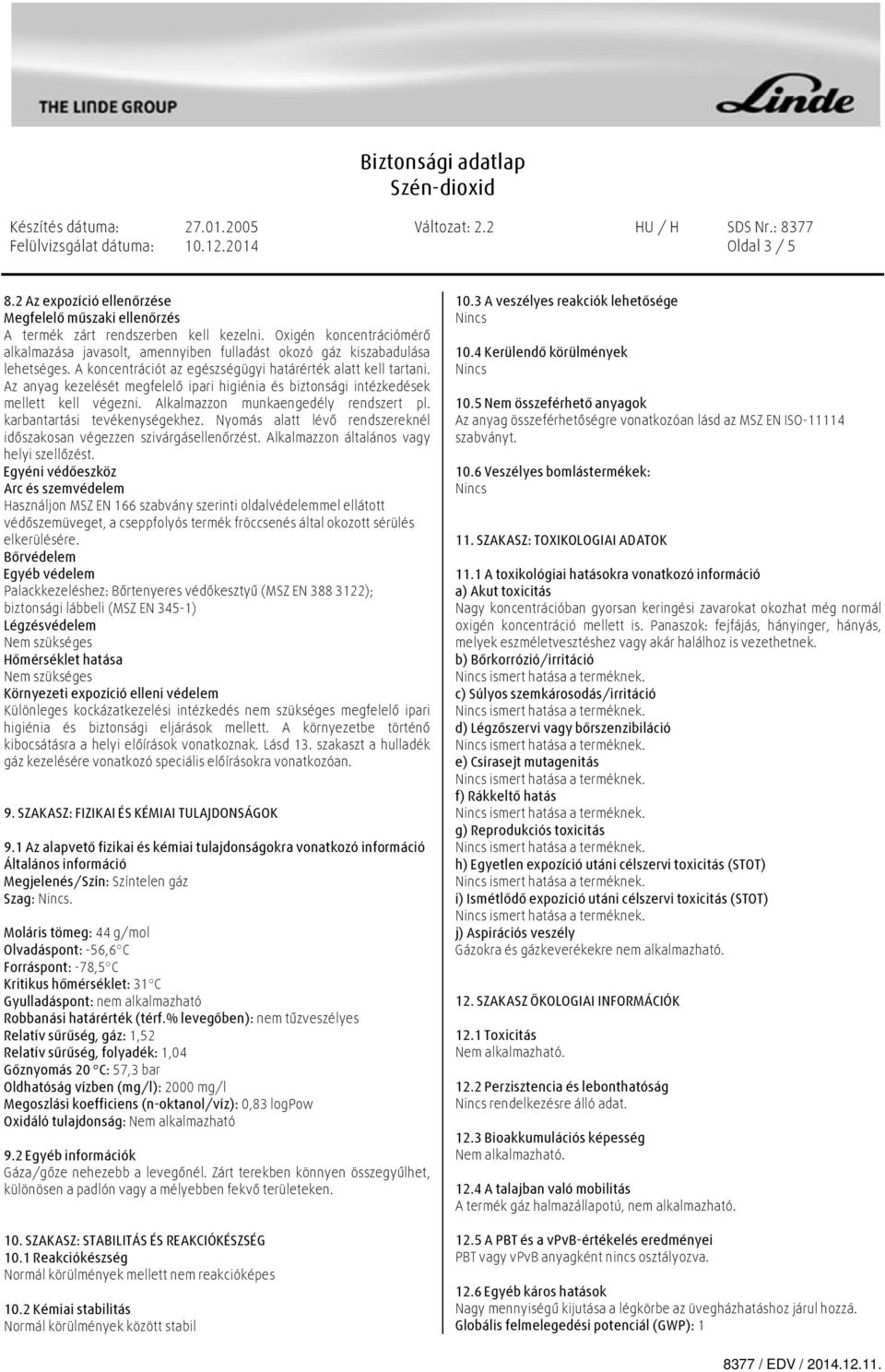 Az anyag kezelését megfelelő ipari higiénia és biztonsági intézkedések mellett kell végezni. Alkalmazzon munkaengedély rendszert pl. karbantartási tevékenységekhez.