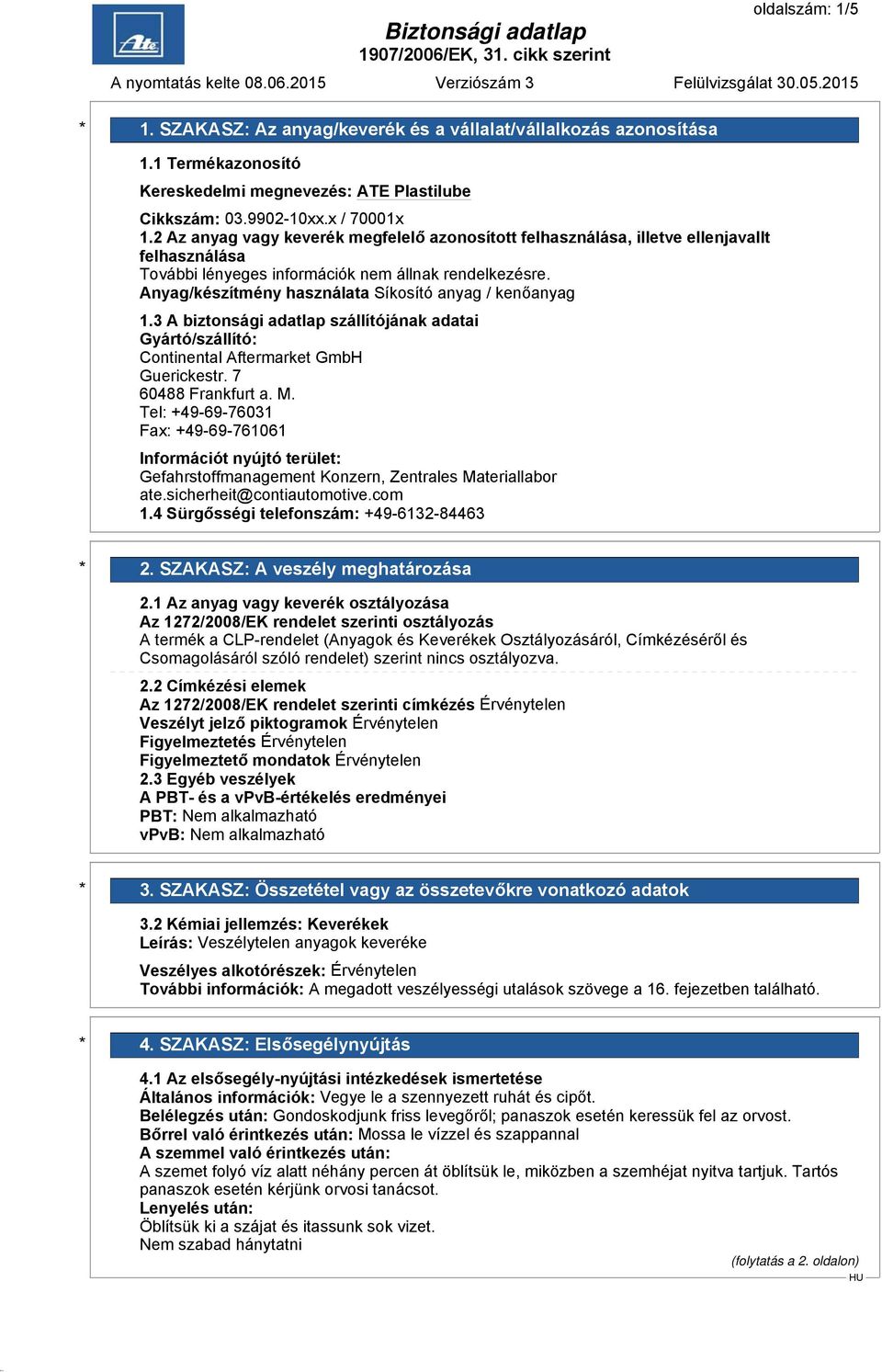 3 A biztonsági adatlap szállítójának adatai Gyártó/szállító: Continental Aftermarket GmbH Guerickestr. 7 60488 Frankfurt a. M.