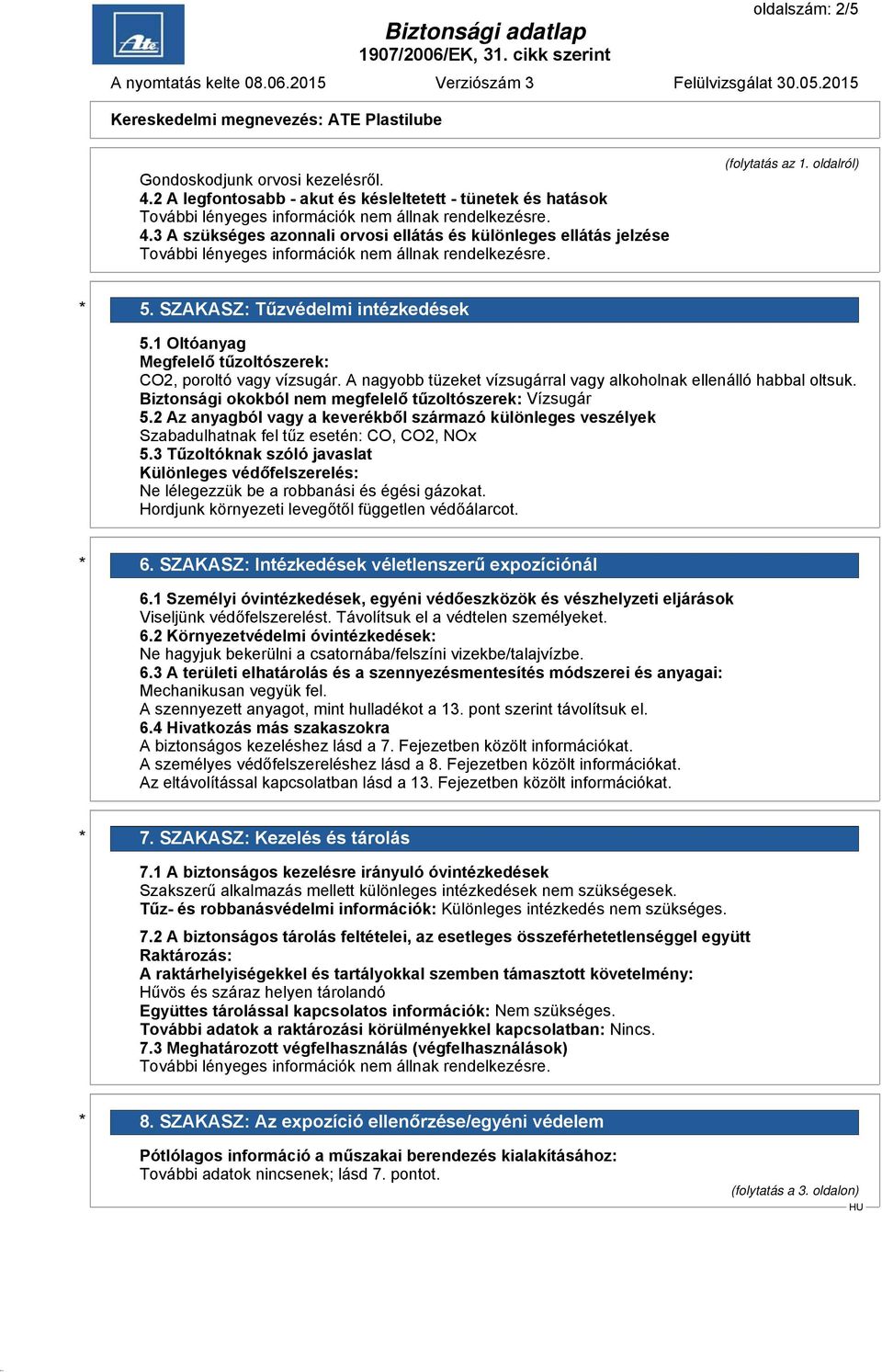 Biztonsági okokból nem megfelelő tűzoltószerek: Vízsugár 5.2 Az anyagból vagy a keverékből származó különleges veszélyek Szabadulhatnak fel tűz esetén: CO, CO2, NOx 5.