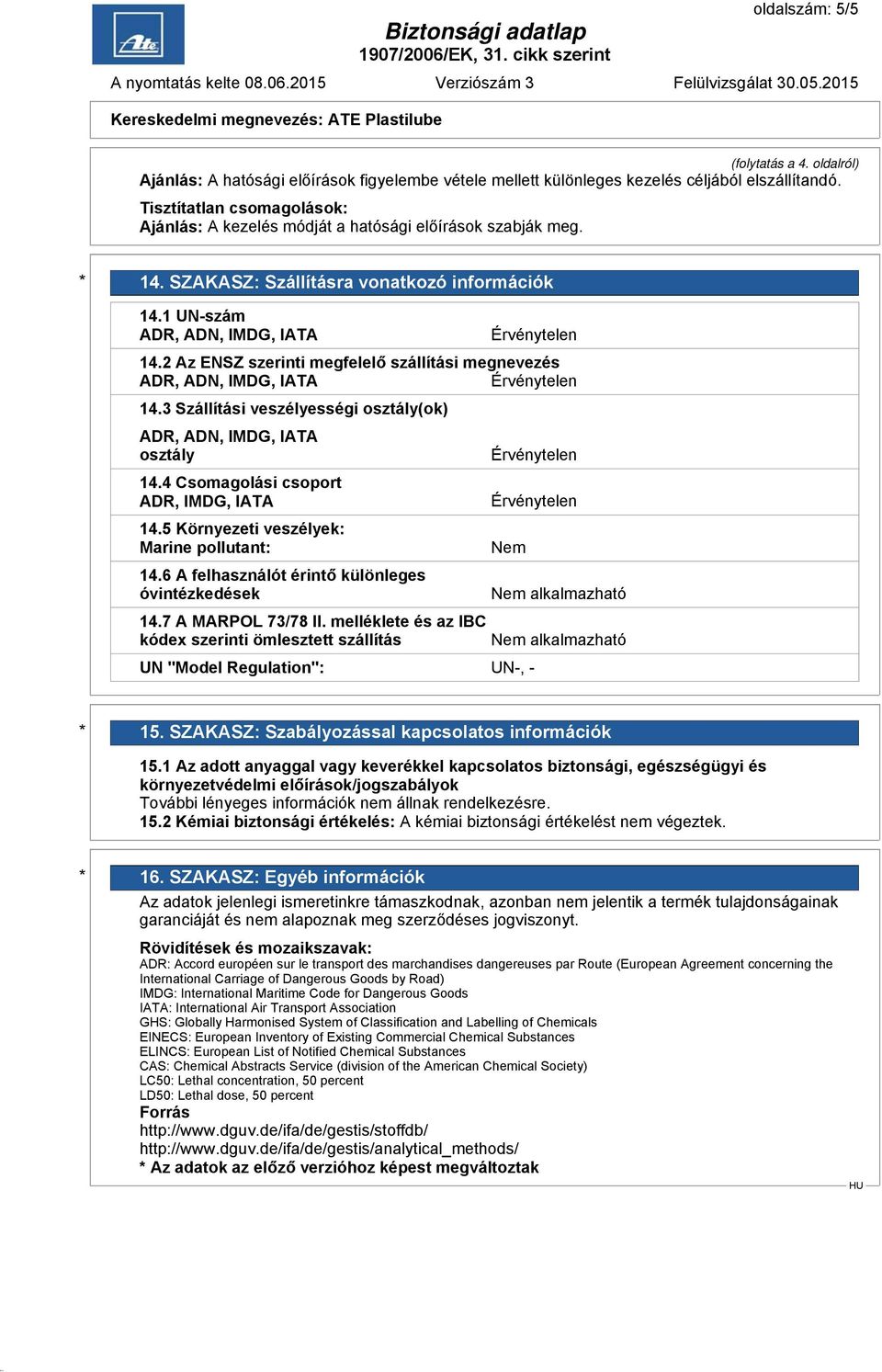 2 Az ENSZ szerinti megfelelő szállítási megnevezés 14.3 Szállítási veszélyességi osztály(ok) osztály 14.4 Csomagolási csoport ADR, IMDG, IATA 14.5 Környezeti veszélyek: Marine pollutant: 14.