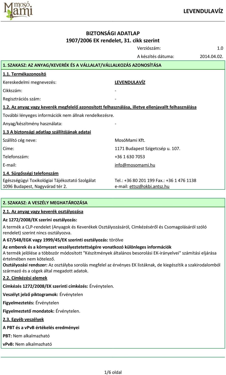 3 A biztonsági adatlap szállítójának adatai Szállító cég neve: MosóMami Kft. Címe: 1171 Budapest Szigetcsép u. 107. Telefonszám: +36 1 630 7053 E-mail: 1.4.