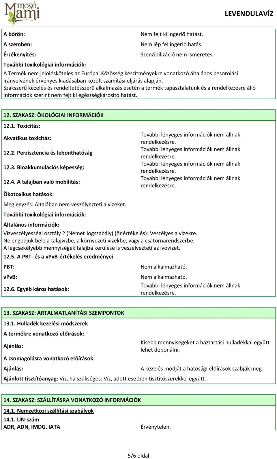 Szakszerű kezelés és rendeltetésszerű alkalmazás esetén a termék tapasztalatunk és a rendelkezésre álló információk szerint nem fejt ki egészségkárosító hatást. 12. SZAKASZ: ÖKOLÓGIAI INFORMÁCIÓK 12.