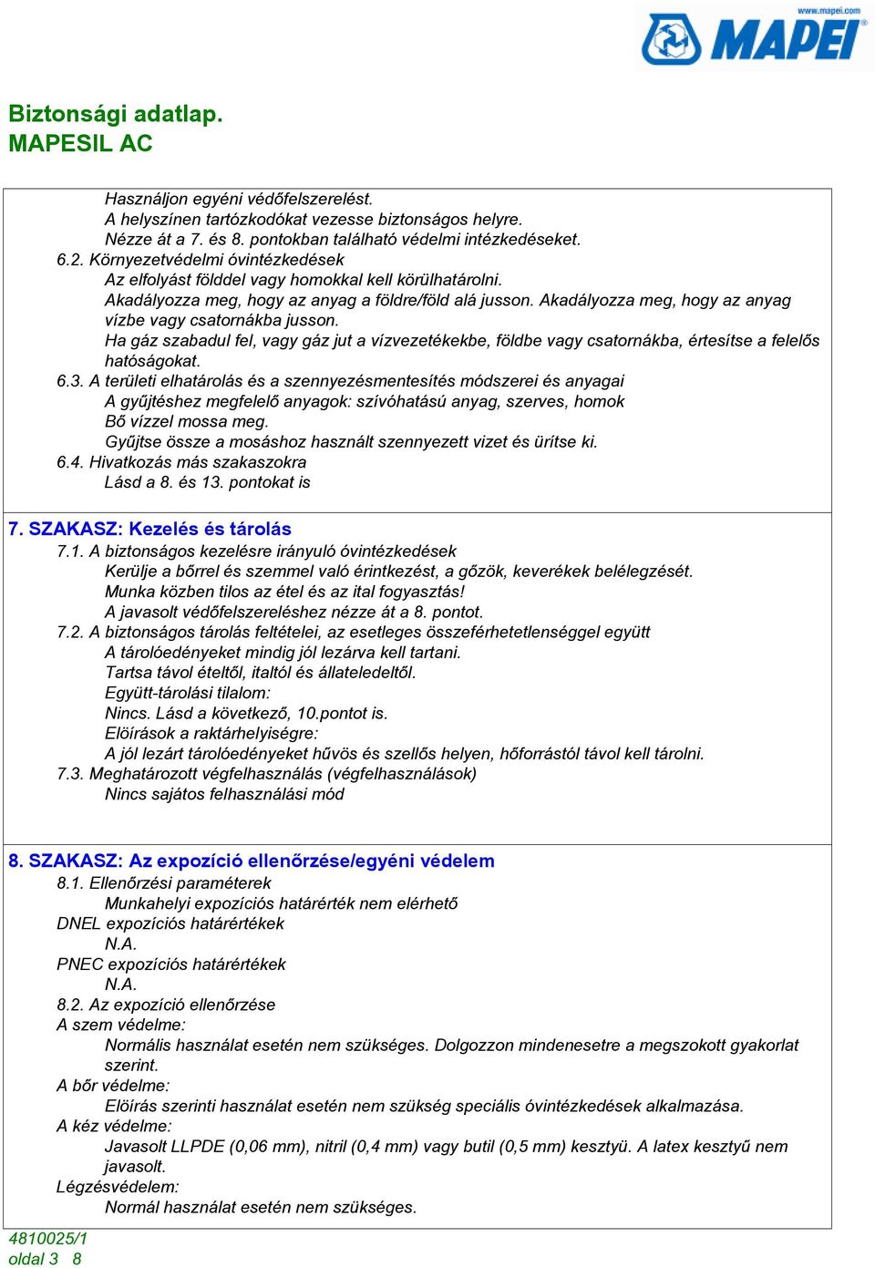 Akadályozza meg, hogy az anyag vízbe vagy csatornákba jusson. Ha gáz szabadul fel, vagy gáz jut a vízvezetékekbe, földbe vagy csatornákba, értesítse a felelõs hatóságokat. 6.3.