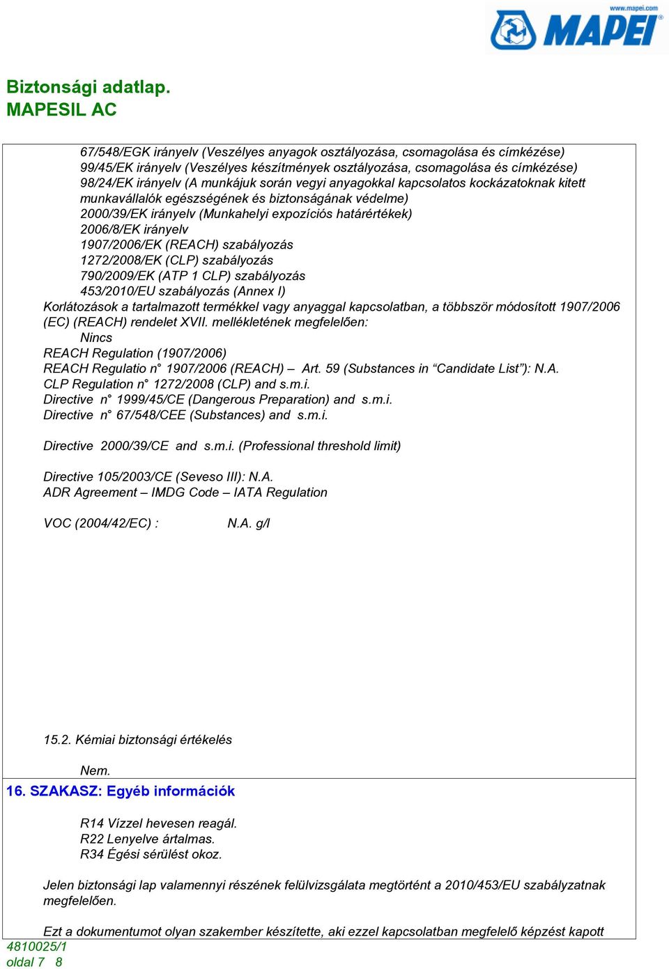 szabályozás 1272/2008/EK (CLP) szabályozás 790/2009/EK (ATP 1 CLP) szabályozás 453/2010/EU szabályozás (Annex I) Korlátozások a tartalmazott termékkel vagy anyaggal kapcsolatban, a többször
