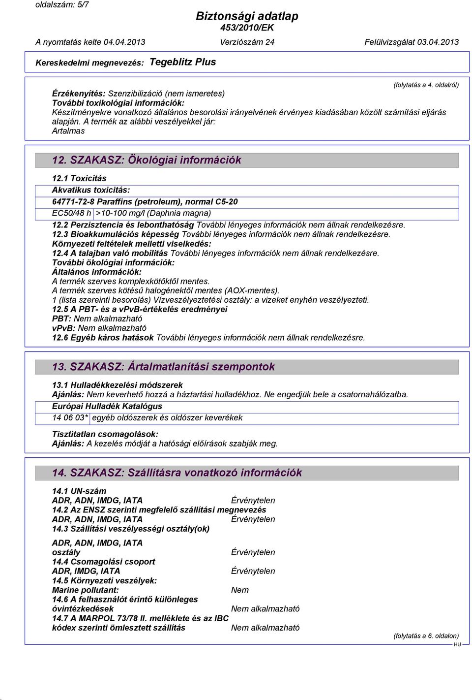 alapján. A termék az alábbi veszélyekkel jár: Artalmas 12. SZAKASZ: Ökológiai információk 12.