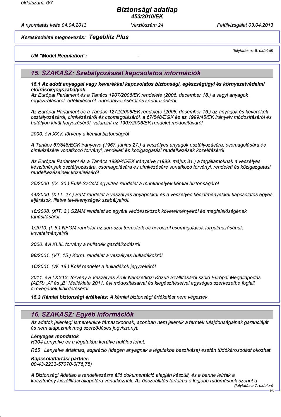 ) a vegyi anyagok regisztrálásáról, értékeléséről, engedélyezéséről és korlátozásáról. Az Európai Parlament és a Tanács 1272/2008/EK rendelete (2008. december 16.