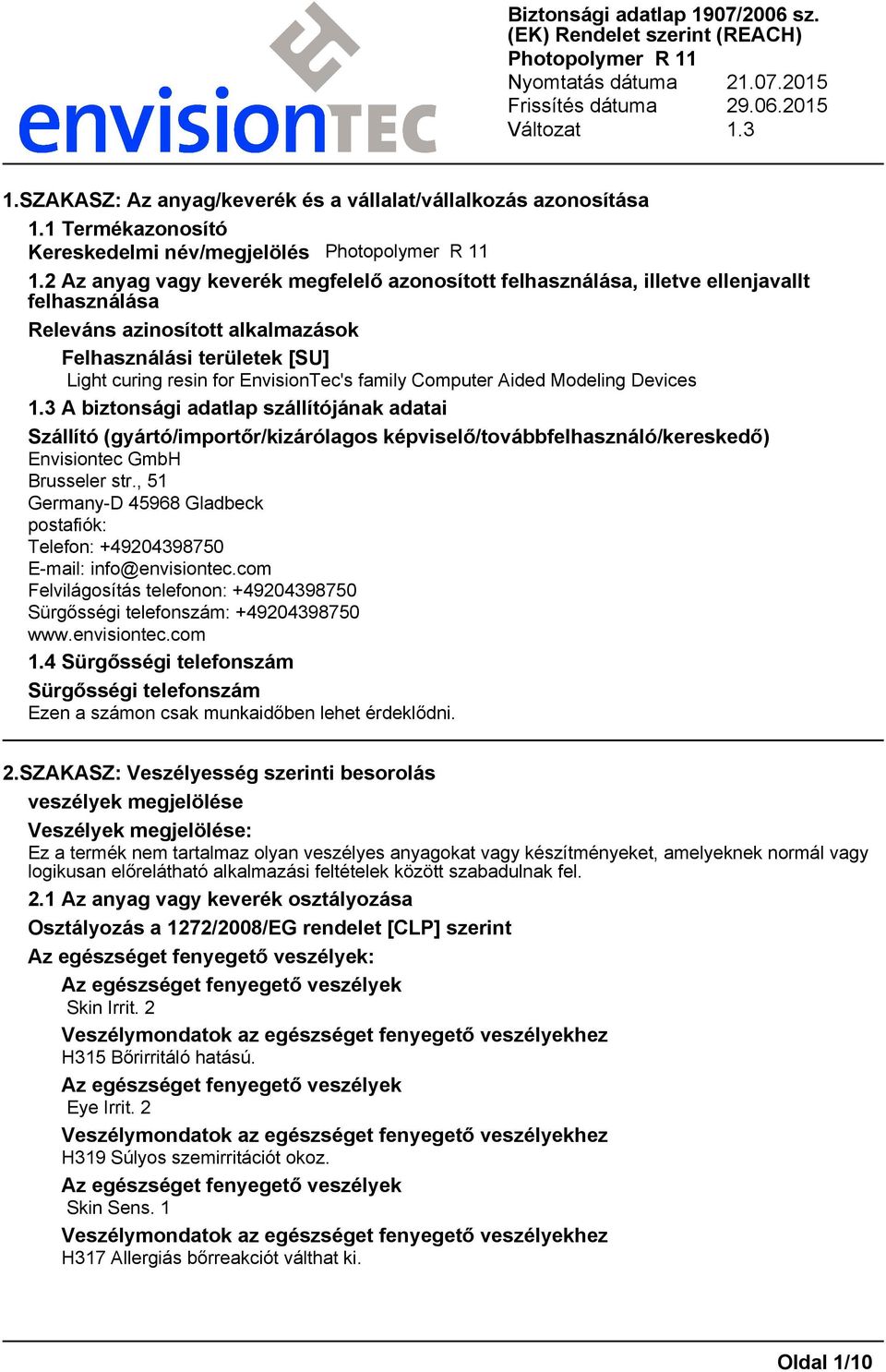 family Computer Aided Modeling Devices 1.3 A biztonsági adatlap szállítójának adatai Szállító (gyártó/importőr/kizárólagos képviselő/továbbfelhasználó/kereskedő) Envisiontec GmbH Brusseler str.