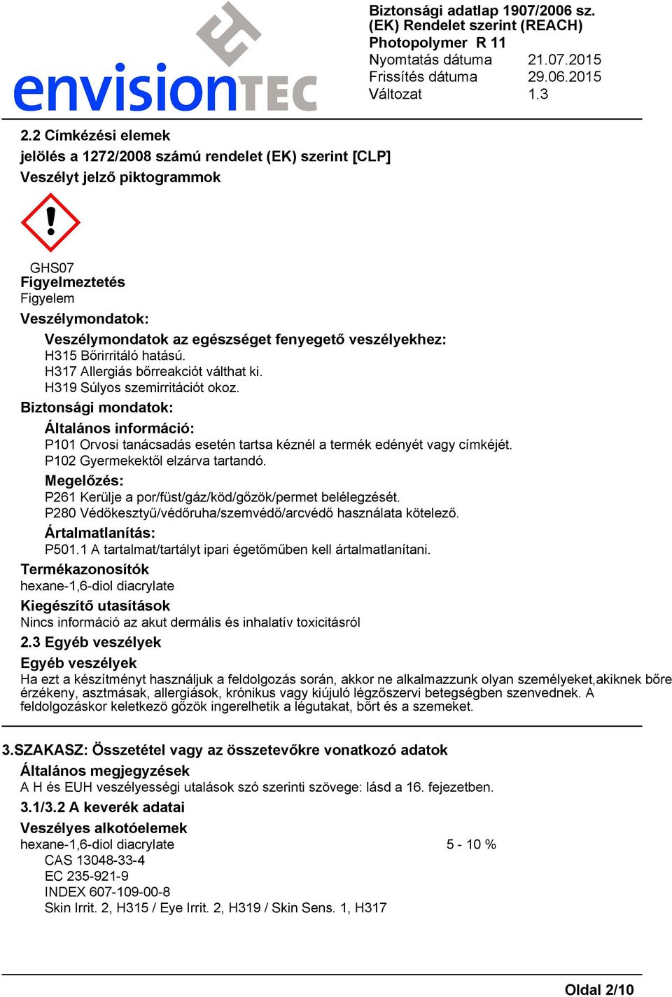 Biztonsági mondatok: Általános információ: P101 Orvosi tanácsadás esetén tartsa kéznél a termék edényét vagy címkéjét. P102 Gyermekektől elzárva tartandó.