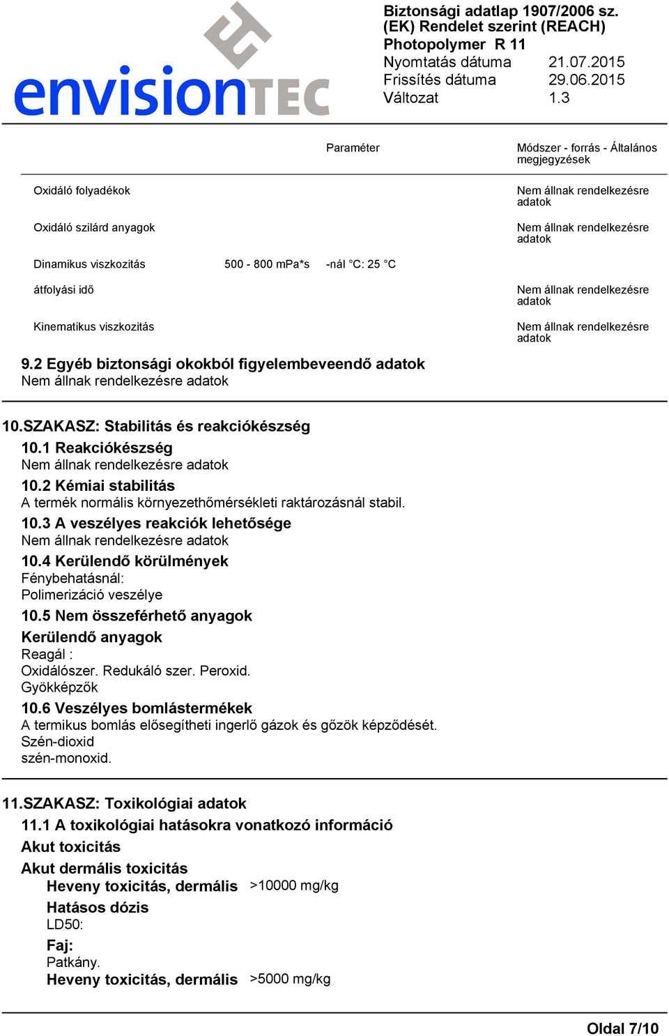 4 Kerülendő körülmények Fénybehatásnál: Polimerizáció veszélye 10.5 Nem összeférhető anyagok Kerülendő anyagok Reagál : Oxidálószer. Redukáló szer. Peroxid. Gyökképzők 10.