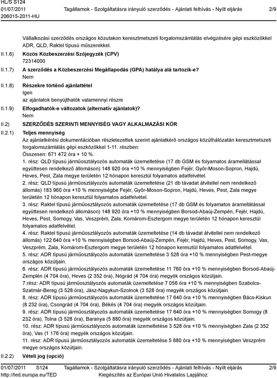 Részekre történő ajánlattétel Igen az ajánlatok benyújthatók valamennyi részre Elfogadhatók-e változatok (alternatív ajánlatok)?