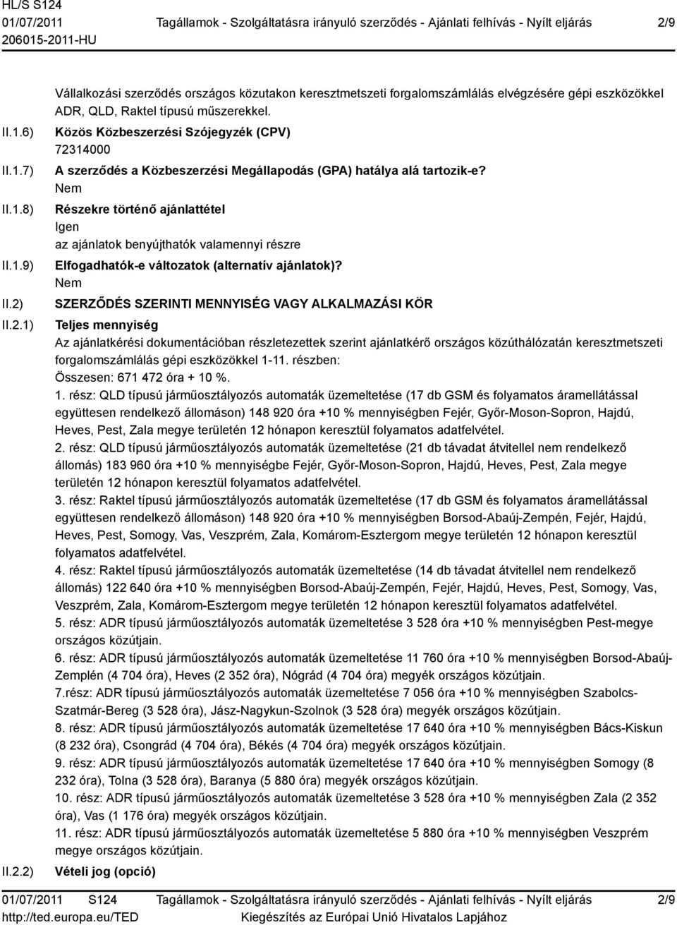 Részekre történő ajánlattétel Igen az ajánlatok benyújthatók valamennyi részre Elfogadhatók-e változatok (alternatív ajánlatok)?