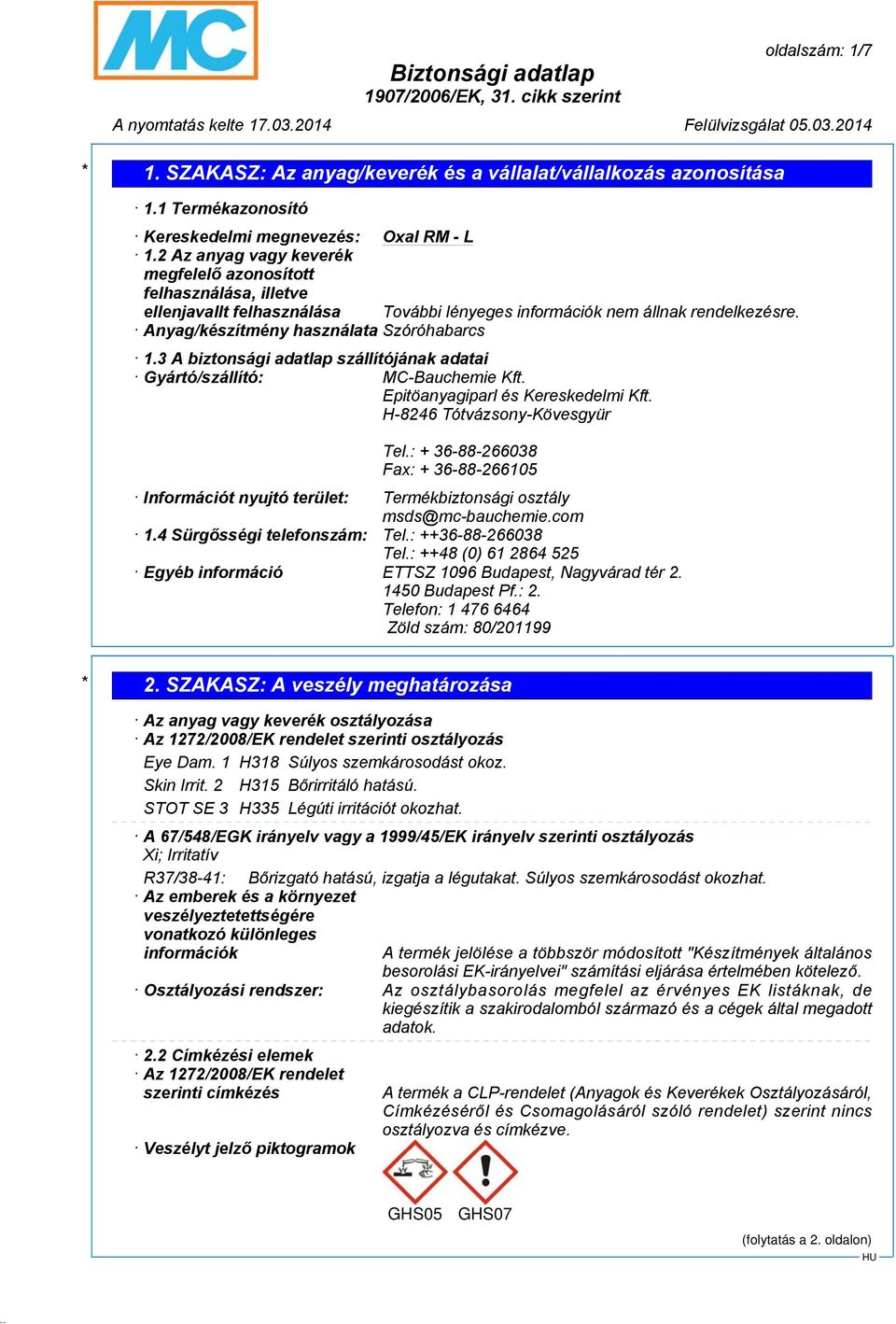 3 A biztonsági adatlap szállítójának adatai Gyártó/szállító: MC-Bauchemie Kft. Epitöanyagiparl és Kereskedelmi Kft. H-8246 Tótvázsony-Kövesgyür Tel.